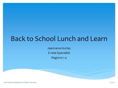 Back to School Lunch and Learn Jeannene Hurley E-rate Specialist Regions 1-4 7/21/15North Carolina Department of Public Instruction.