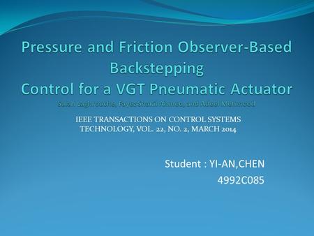 Student : YI-AN,CHEN 4992C085 IEEE TRANSACTIONS ON CONTROL SYSTEMS TECHNOLOGY, VOL. 22, NO. 2, MARCH 2014.
