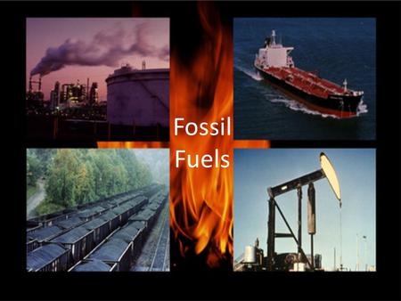 Fossil Fuels. State Performance Indicator 0707.7.9 – Evaluate how human activities affect the condition of the earths land, water, and atmosphere.