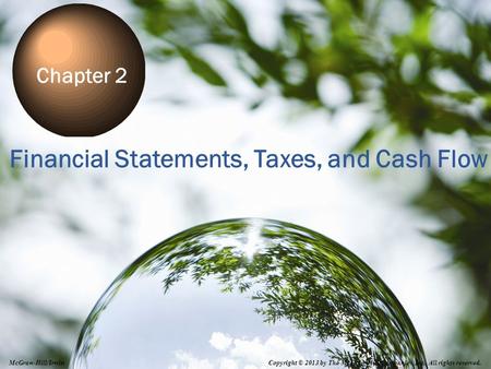 2-0 Financial Statements, Taxes, and Cash Flow Chapter 2 Copyright © 2013 by The McGraw-Hill Companies, Inc. All rights reserved. McGraw-Hill/Irwin.
