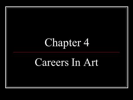 Chapter 4 Careers In Art. The Importance of Art What would your life be like if there was not any art? How would it be different? Write your response.