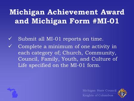 Michigan State Council Knights of Columbus Michigan Achievement Award and Michigan Form #MI-01 Submit all MI-01 reports on time. Complete a minimum of.