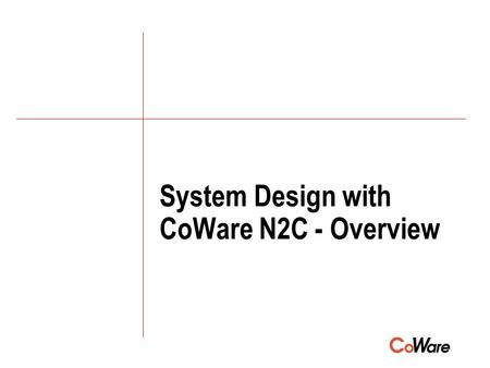 System Design with CoWare N2C - Overview. 2 Agenda q Overview –CoWare background and focus –Understanding current design flows –CoWare technology overview.