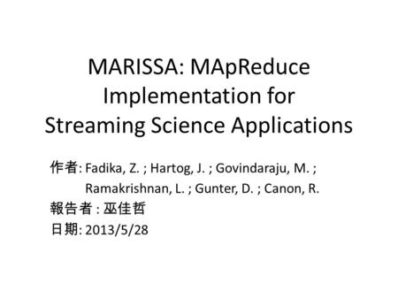 MARISSA: MApReduce Implementation for Streaming Science Applications 作者 : Fadika, Z. ; Hartog, J. ; Govindaraju, M. ; Ramakrishnan, L. ; Gunter, D. ; Canon,