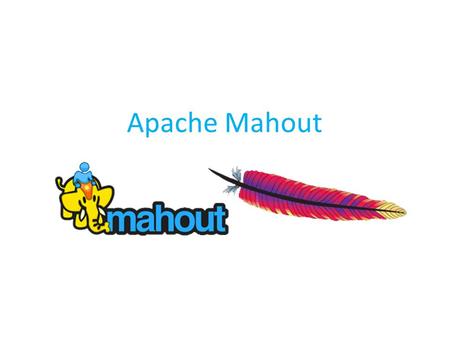 Apache Mahout. Mahout Introduction Machine Learning Clustering K-means Canopy Clustering Fuzzy K-Means Conclusion.