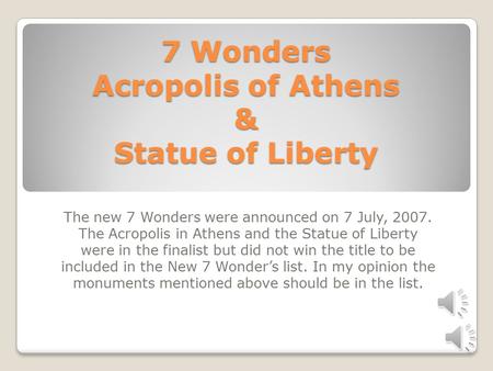 7 Wonders Acropolis of Athens & Statue of Liberty The new 7 Wonders were announced on 7 July, 2007. The Acropolis in Athens and the Statue of Liberty.