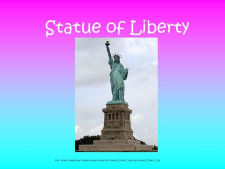 Statue of Liberty http://upload.wikimedia.org/wikipedia/commons/thumb/a/a1/Statue_of_Liberty_7.jpg/434px-Statue_of_Liberty_7.jpg.