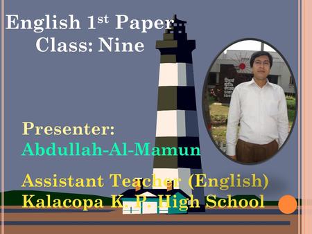 English 1 st Paper Class: Nine Presenter: Abdullah-Al-Mamun Assistant Teacher (English) Kalacopa K. P. High School.