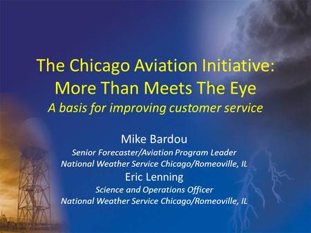 The Chicago Aviation Initiative: More Than Meets The Eye A basis for improving customer service Mike Bardou Senior Forecaster/Aviation Program Leader National.
