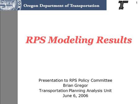 RPS Modeling Results Presentation to RPS Policy Committee Brian Gregor Transportation Planning Analysis Unit June 6, 2006 1.