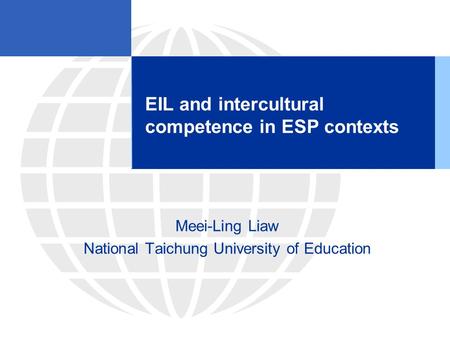 EIL and intercultural competence in ESP contexts Meei-Ling Liaw National Taichung University of Education.