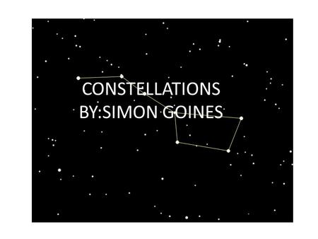 CONSTELLATIONS BY:SIMON GOINES. WWK HISTORY OF CONSTELLATIONS.
