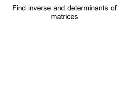 Find inverse and determinants of matrices. A -1 is the inverse of A A x A -1 = I.