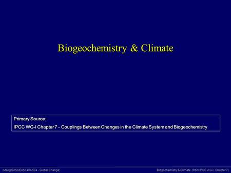 (Mt/Ag/EnSc/EnSt 404/504 - Global Change) Biogochemistry & Climate (from IPCC WG-I, Chapter 7) Biogeochemistry & Climate Primary Source: IPCC WG-I Chapter.