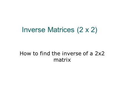 Inverse Matrices (2 x 2) How to find the inverse of a 2x2 matrix.
