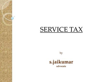 By s.jaikumar advocate SERVICE TAX. Basic Features  Statutory provisions.  Levy on service provider - Exceptions.  Levy on realisation.