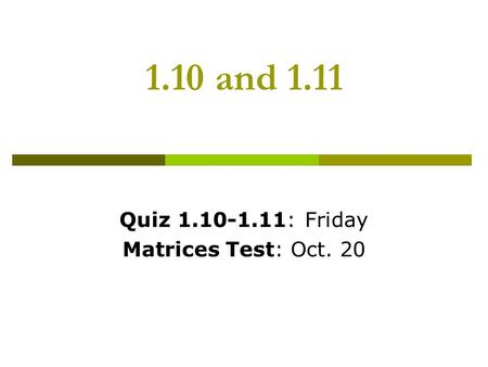 1.10 and 1.11 Quiz 1.10-1.11: Friday Matrices Test: Oct. 20.