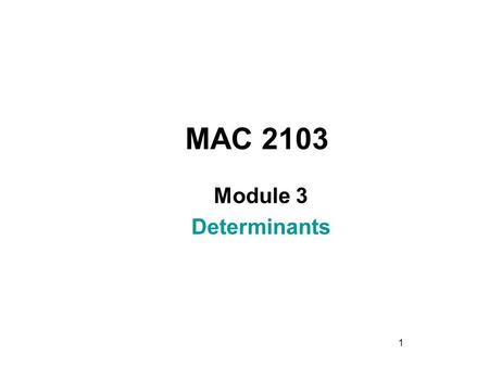 1 MAC 2103 Module 3 Determinants. 2 Rev.F09 Learning Objectives Upon completing this module, you should be able to: 1. Determine the minor, cofactor,