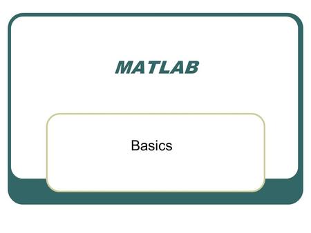 MATLAB Basics. The following screen will appear when you start up Matlab. All of the commands that will be discussed should be typed at the >> prompt.