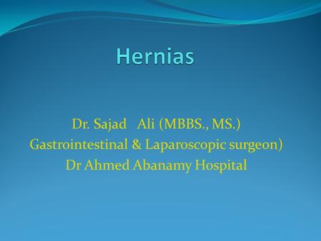 Hernias Dr. Sajad Ali (MBBS., MS.)