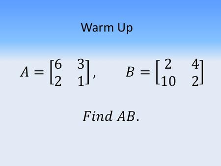Warm Up. Inverse Matrices Three main topics today Identity Matrix Determinant Inverse Matrix.