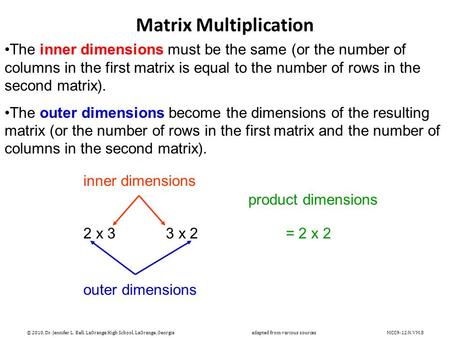 Matrix Multiplication The inner dimensions must be the same (or the number of columns in the first matrix is equal to the number of rows in the second.