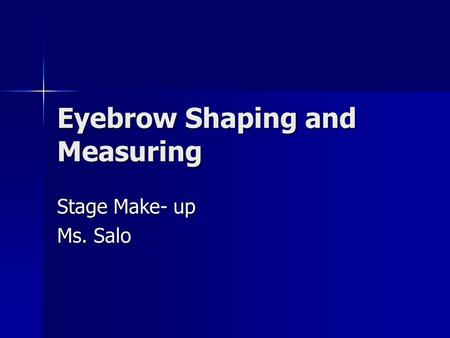 Eyebrow Shaping and Measuring Stage Make- up Ms. Salo.