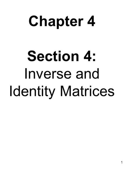 Chapter 4 Section 4: Inverse and Identity Matrices 1.
