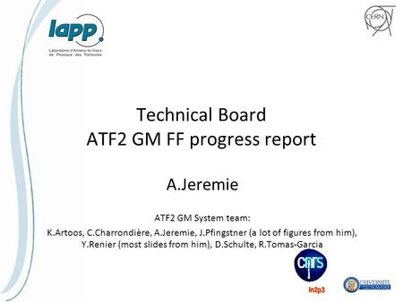 Technical Board ATF2 GM FF progress report A.Jeremie ATF2 GM System team: K.Artoos, C.Charrondière, A.Jeremie, J.Pfingstner (a lot of figures from him),