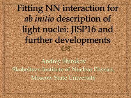 August 2, 2015 PKU-CUSTIPEN workshop Andrey Shirokov Skobeltsyn Institute of Nuclear Physics, Moscow State University.