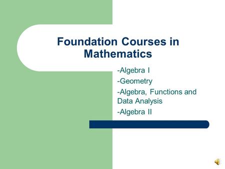 Foundation Courses in Mathematics -Algebra I -Geometry -Algebra, Functions and Data Analysis -Algebra II.