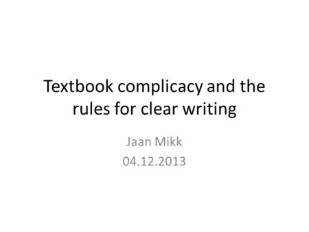 Textbook complicacy and the rules for clear writing Jaan Mikk 04.12.2013.