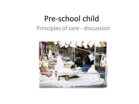 Pre-school child Principles of care - discussion.