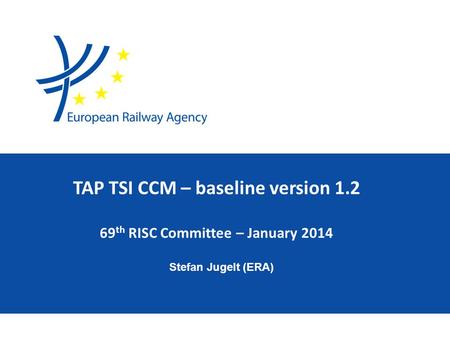 Stefan Jugelt (ERA) TAP TSI CCM – baseline version 1.2 69 th RISC Committee – January 2014.
