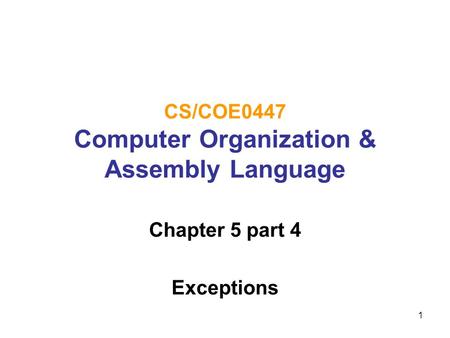 1 CS/COE0447 Computer Organization & Assembly Language Chapter 5 part 4 Exceptions.