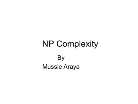 NP Complexity By Mussie Araya. What is NP Complexity? Formal Definition: NP is the set of decision problems solvable in polynomial time by a non- deterministic.