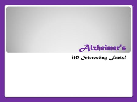 Alzheimer's i10 Interesting Facts!. Alzheimer's Alzheimer's disease is the 6 th leading cause of death in the United States.