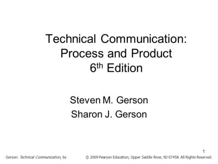 Gerson: Technical Communication, 6e© 2009 Pearson Education, Upper Saddle River, NJ 07458. All Rights Reserved. 1 Technical Communication: Process and.