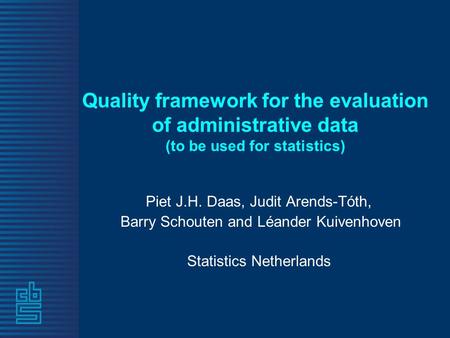Quality framework for the evaluation of administrative data (to be used for statistics) Piet J.H. Daas, Judit Arends-Tóth, Barry Schouten and Léander Kuivenhoven.