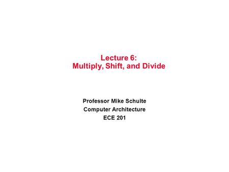Lecture 6: Multiply, Shift, and Divide