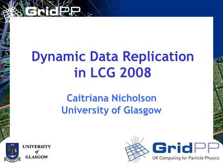 Your university or experiment logo here Caitriana Nicholson University of Glasgow Dynamic Data Replication in LCG 2008.