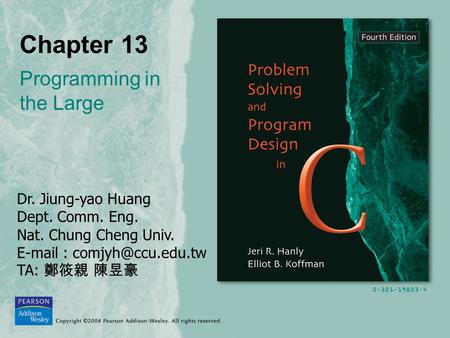 Chapter 13 Programming in the Large Dr. Jiung-yao Huang Dept. Comm. Eng. Nat. Chung Cheng Univ.   TA: 鄭筱親 陳昱豪.
