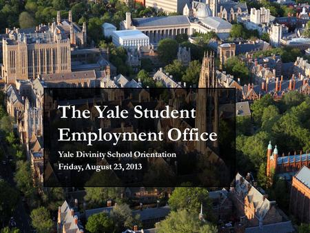 The Yale Student Employment Office Yale Divinity School Orientation Friday, August 23, 2013.