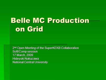 Belle MC Production on Grid 2 nd Open Meeting of the SuperKEKB Collaboration Soft/Comp session 17 March, 2009 Hideyuki Nakazawa National Central University.