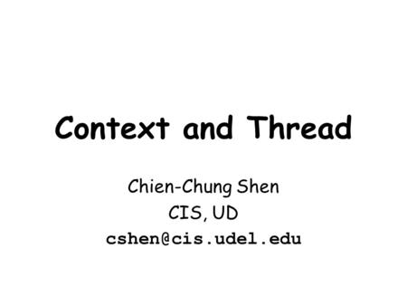 Context and Thread Chien-Chung Shen CIS, UD