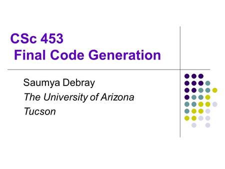 CSc 453 Final Code Generation Saumya Debray The University of Arizona Tucson.