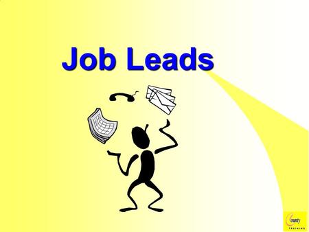 Job Leads Objectives:  List at least five different sources of job leads  Use alternative methods to uncover suitable leads  Discuss findings as a.