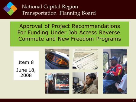 1 Approval of Project Recommendations For Funding Under Job Access Reverse Commute and New Freedom Programs National Capital Region Transportation Planning.