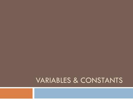 VARIABLES & CONSTANTS. Objective By the end of the lesson students should be able to:  Define a constant  Define a variable  Understand the rules for.