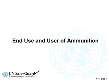 End Use and User of Ammunition AT05 Slide 1. Types of End Use Documents  End User Certificate (EUC)  Delivery Verification Certificate (DVC) AT05 Slide.